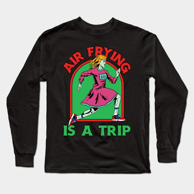 Air Frying Is a Trip Air Fryer Long Sleeve T-Shirt by TV Dinners